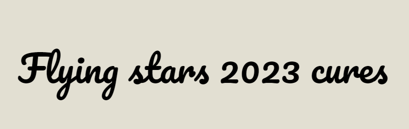 Estrellas voladoras 2023 y curas: tai sui, sectores desfavorables, sectores negativos, las 4 aflicciones, curas.