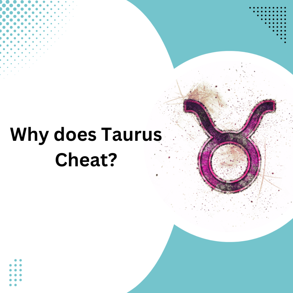 Why Does Taurus Cheat?